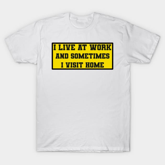 I live at work sometimes I visit Home T-Shirt by DarkwingDave